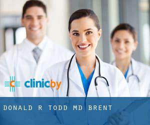 Donald R Todd, MD (Brent)