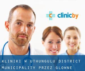 kliniki w uThungulu District Municipality przez główne miasto - strona 1